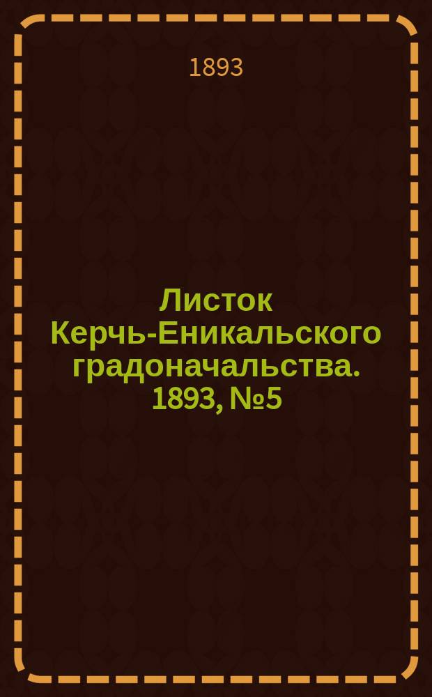 Листок Керчь-Еникальского градоначальства. 1893, № 5 (31 янв.)
