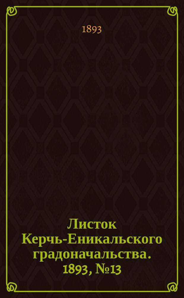 Листок Керчь-Еникальского градоначальства. 1893, № 13 (4 апр.)
