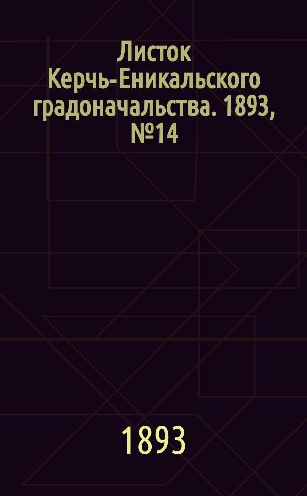 Листок Керчь-Еникальского градоначальства. 1893, № 14 (11 апр.)