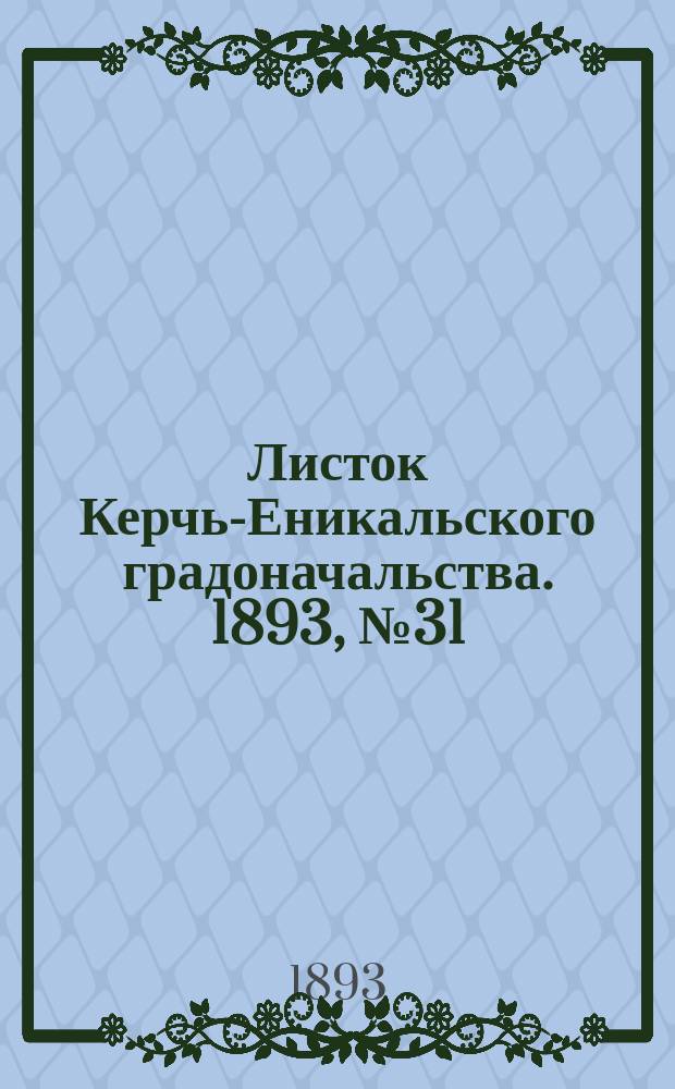 Листок Керчь-Еникальского градоначальства. 1893, № 31 (8 авг.)