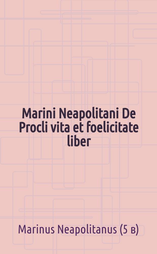 Marini Neapolitani De Procli vita et foelicitate liber: // M. Antonini imperatoris Romani, et philosophi De seipso seu vita sua libri XII.