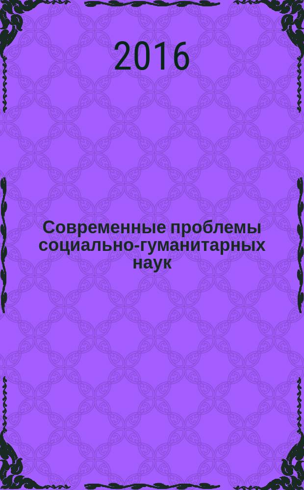 Современные проблемы социально-гуманитарных наук : научно-теоретический журнал. 2016, № 4 (6)