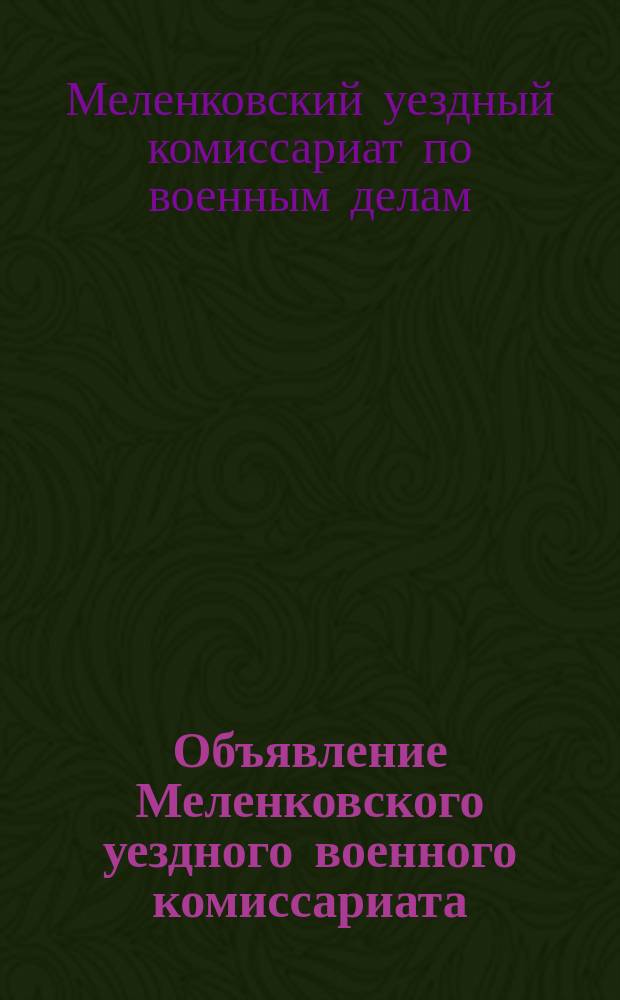 Объявление Меленковского уездного военного комиссариата: о регистрации граждан в возрасте от 18 до 24 лет, подлежащих военному обучению; Объявление Меленковского уездного военного комиссариата. 9 окт. 1918 г., г. Меленки: о приглашении бывших офицеров на должности инструкторов по всеоющему военному обучению: листовка