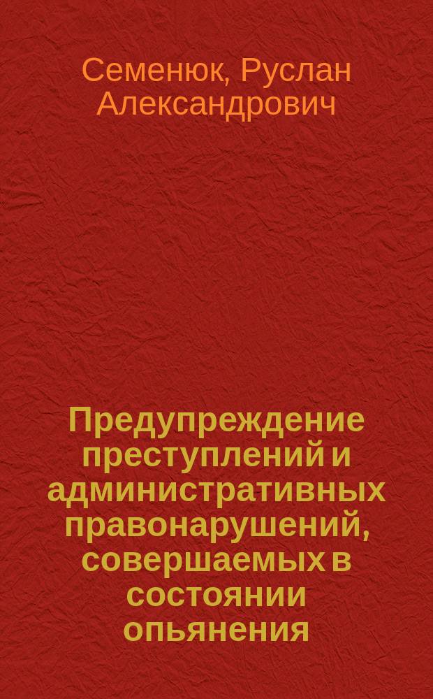 Предупреждение преступлений и административных правонарушений, совершаемых в состоянии опьянения : для студентов, курсантов, слушателей и адъюнктов образовательных организаций высшего образования системы МВД России