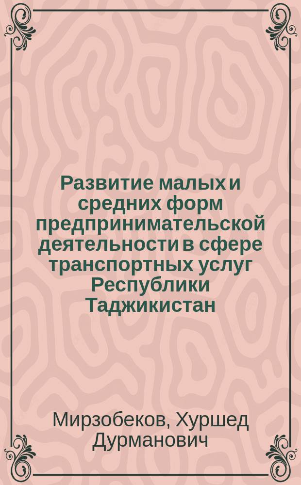 Развитие малых и средних форм предпринимательской деятельности в сфере транспортных услуг Республики Таджикистан : автореферат диссертации на соискание ученой степени кандидата экономических наук : специальность: 08.00.05 - экономика и управление народным хозяйством (экономика, организация и управление предприятиями, отраслями, комплексами - сфера услуг)