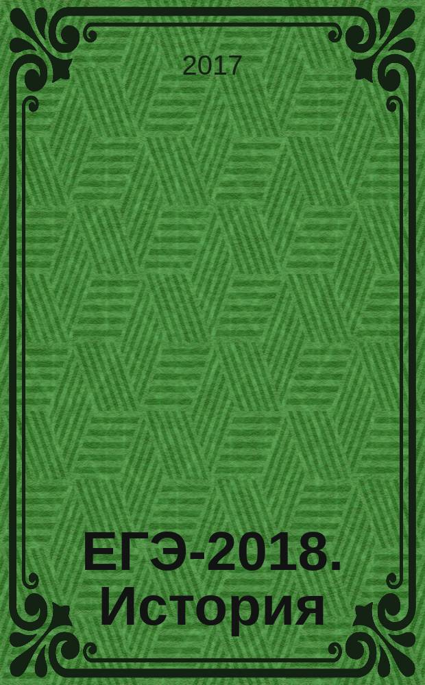 ЕГЭ-2018. История : 30 тренировочных вариантов экзаменационных работ для подготовки к единому государственному экзамену