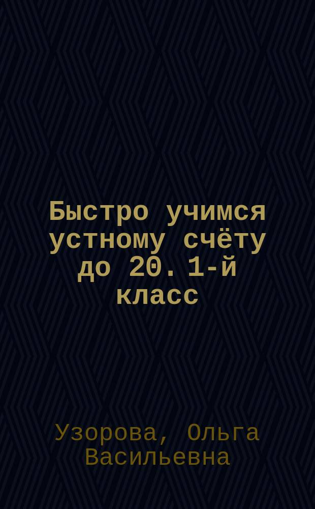 Быстро учимся устному счёту до 20. 1-й класс : с ответами : учебное пособие : для начального образования : 6+