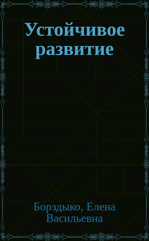 Устойчивое развитие: практические занятия и лекционный курс : учебное пособие