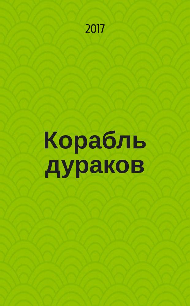 Корабль дураков : путешествие по тёмным переулкам моего сознания : роман