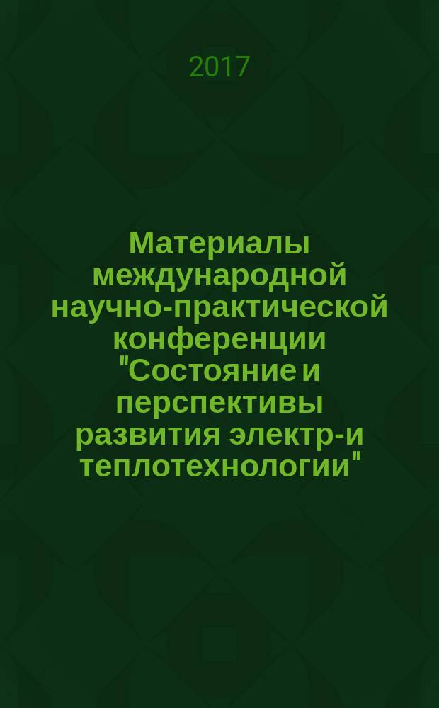 Материалы международной научно-практической конференции "Состояние и перспективы развития электро- и теплотехнологии" (XIX Бенардосовские чтения), 31 мая-2 июня 2017, [Иваново] : посвящена 175-летию со дня рождения Н.Н. Бенардоса. Т. 3 : Электротехника