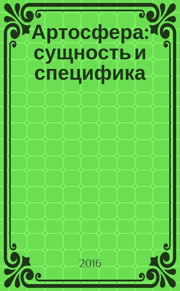 Артосфера: сущность и специфика : курс лекций по дисциплине "Арт-менеджмент" для студентов высших учебных заведений, обучающихся по направлению подготовки "Социально-культурная деятельность" (51.03.03. и 51.04.03.) профиля "Менеджмент социально-культурной деятельности"