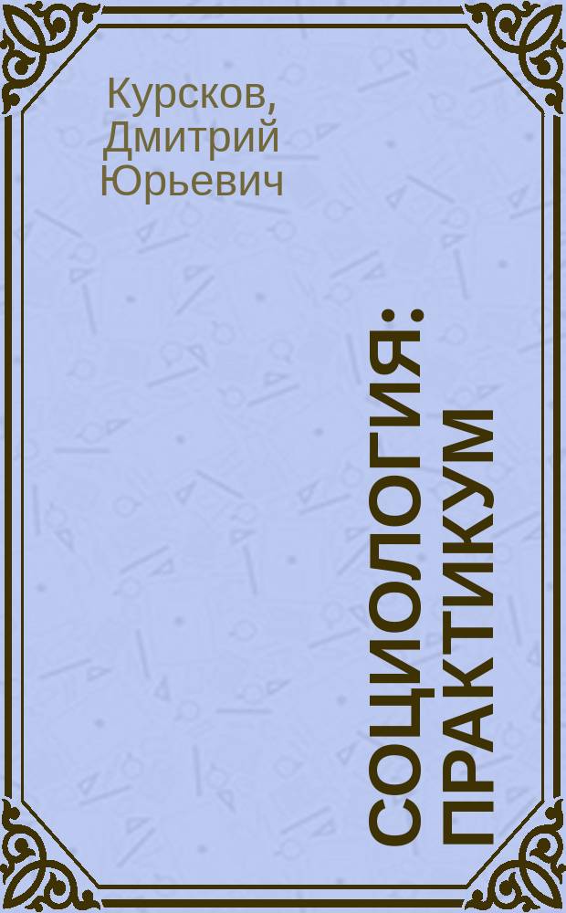 Социология : практикум : учебно-практическое пособие для студентов высших учебных заведений