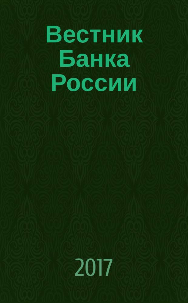 Вестник Банка России : Оператив. информ. Центр. банка Рос. Федерации. 2017, № 49 (1883)