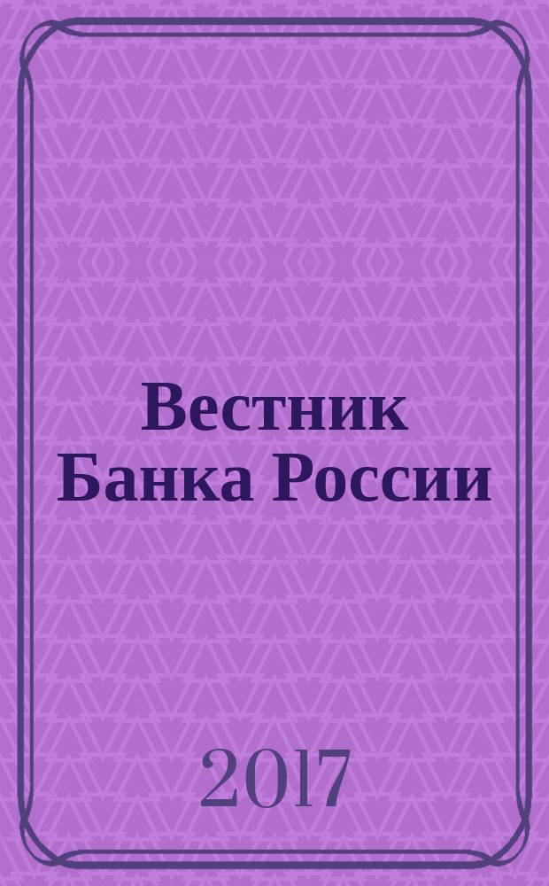 Вестник Банка России : Оператив. информ. Центр. банка Рос. Федерации. 2017, № 52 (1886)