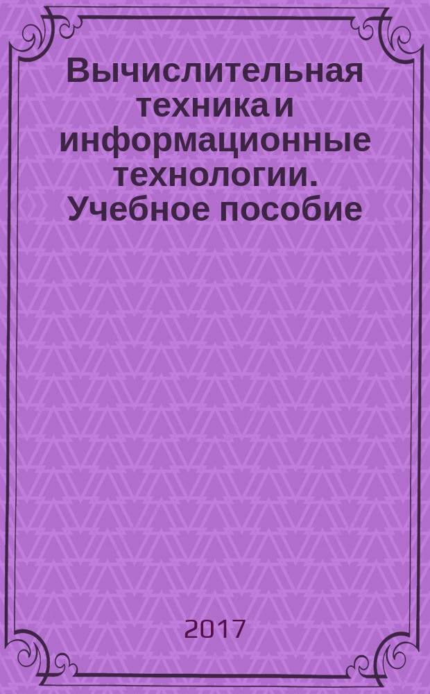 Вычислительная техника и информационные технологии. Учебное пособие