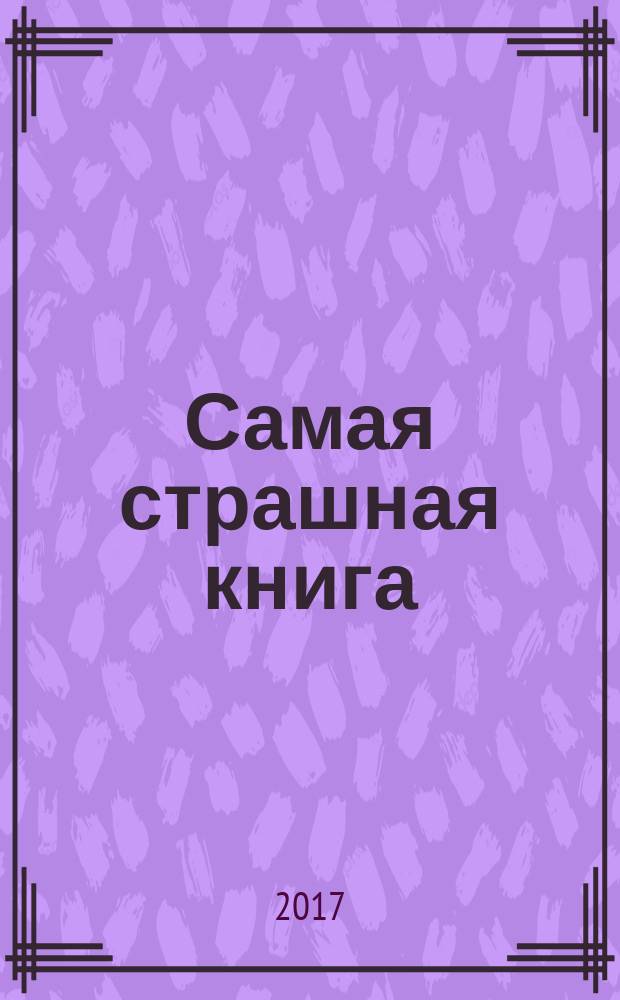 Самая страшная книга : лучшее : лучшие рассказы в жанре хоррор за 5 лет существования проекта "Самая страшная книга" : сборник