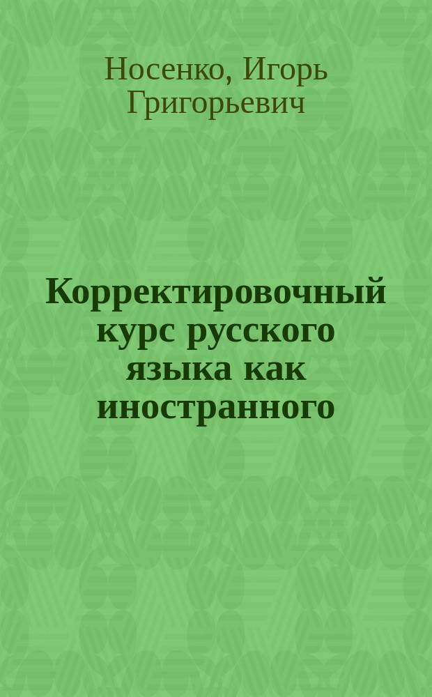 Корректировочный курс русского языка как иностранного : направление подготовки "Международные отношения" : учебное пособие