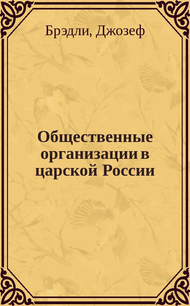 Общественные организации в царской России : наука, патриотизм и гражданское общество