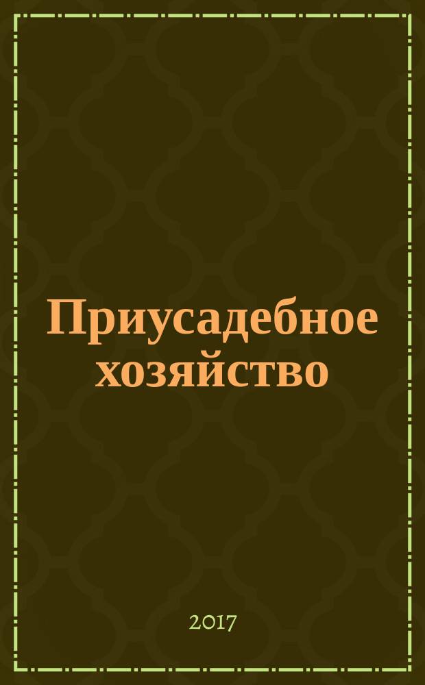Приусадебное хозяйство : Прил. к журн. "Сельская новь". 2017, № 6 (360)