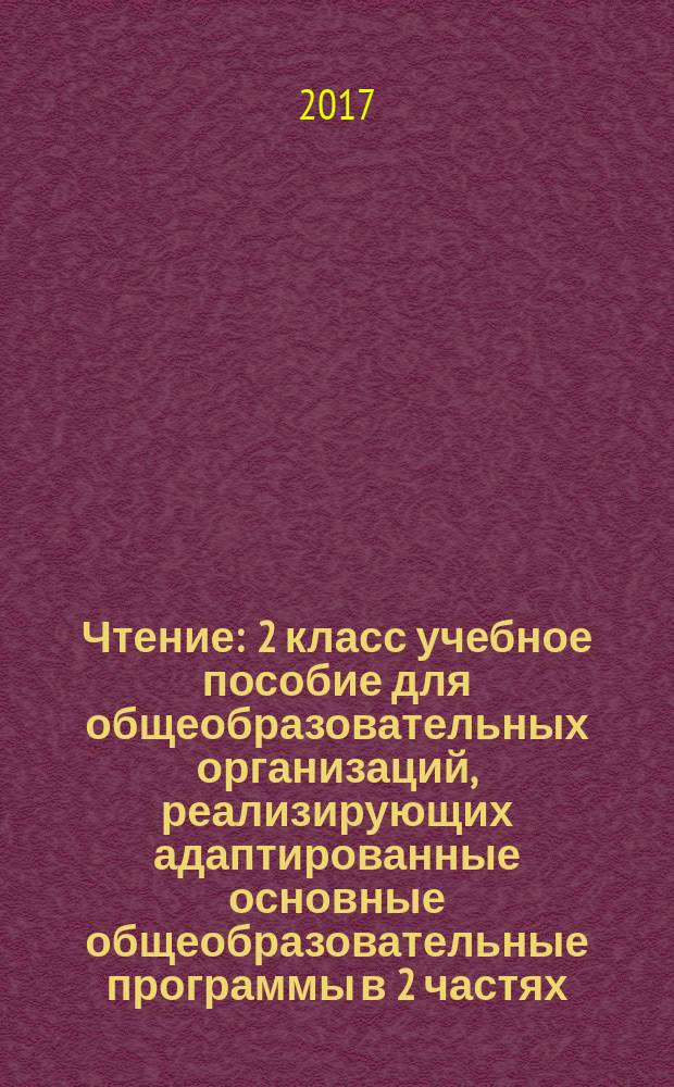 Чтение : 2 класс учебное пособие для общеобразовательных организаций, реализирующих адаптированные основные общеобразовательные программы в 2 частях. Ч. 1