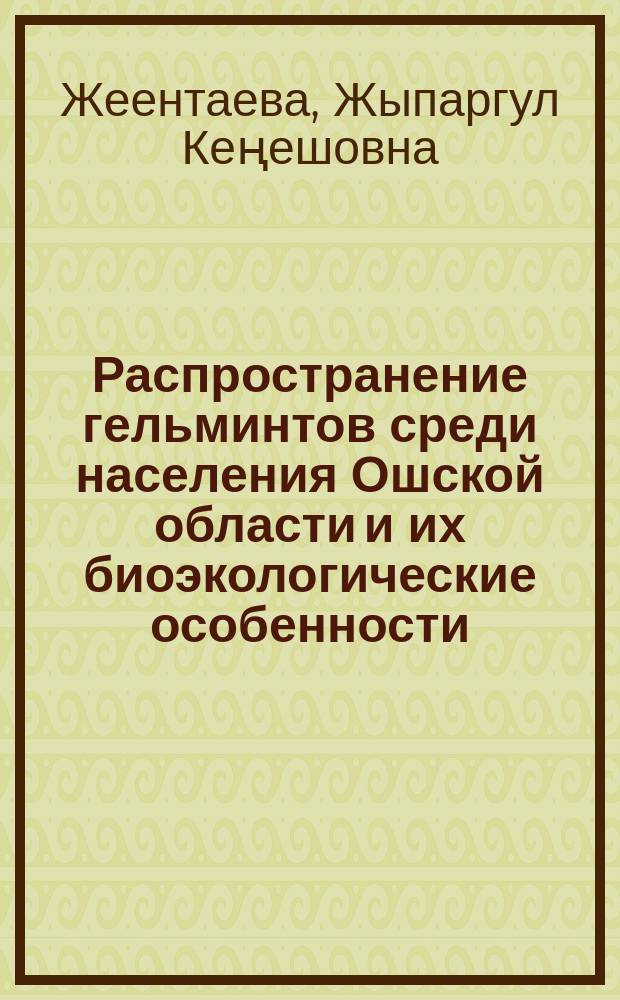 Распространение гельминтов среди населения Ошской области и их биоэкологические особенности : автореферат диссертации на соискание ученой степени кандидата биологических наук : специальность 03.02.11 - паразитология, 03.02.08 - экология