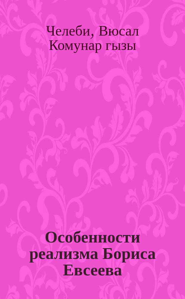 Особенности реализма Бориса Евсеева : автореферат диссертации на соискание ученой степени доктора философии по филологии : специальность: 5718.01 - Мировая литература (русская литература)