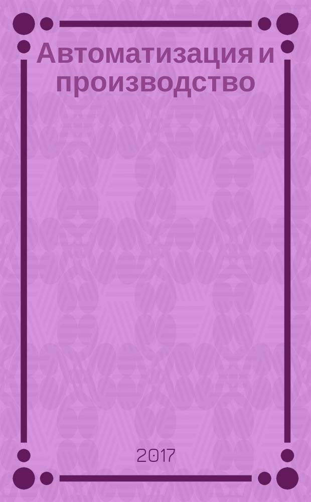 Автоматизация и производство : Бесплат. информ. обозрение. 2017, № 1 (47)