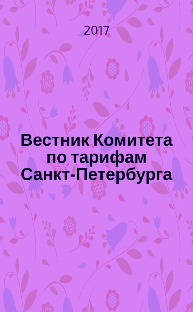 Вестник Комитета по тарифам Санкт-Петербурга : официальное издание Комитета по тарифам Санкт-Петербурга. 2017, № 1