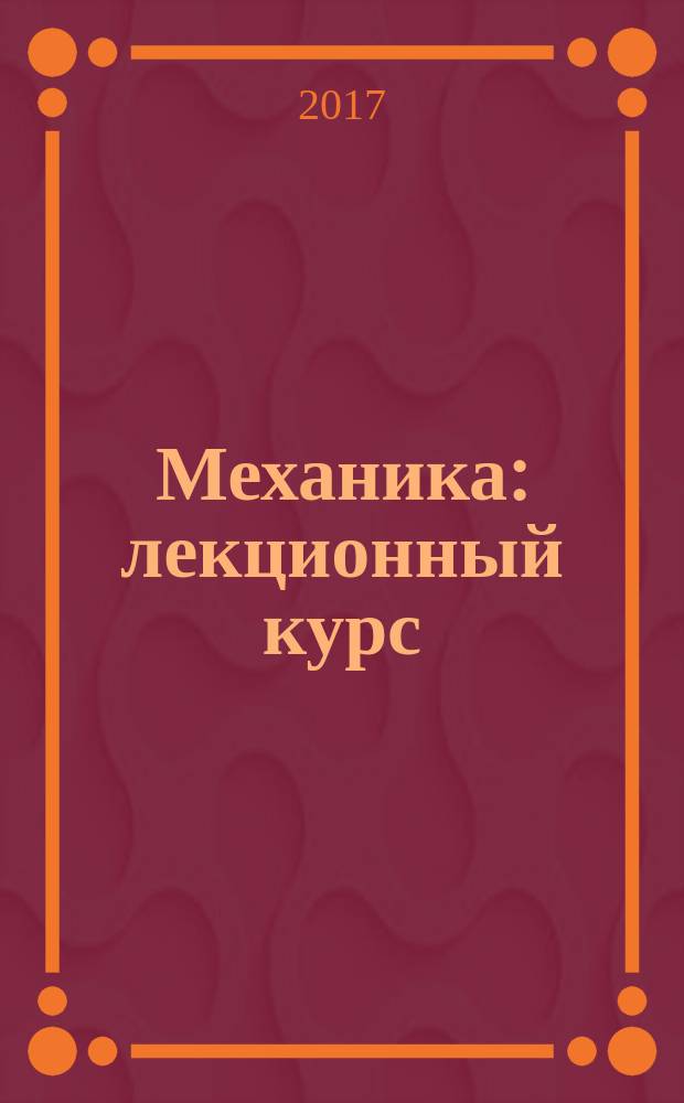 Механика : лекционный курс : учебное пособие