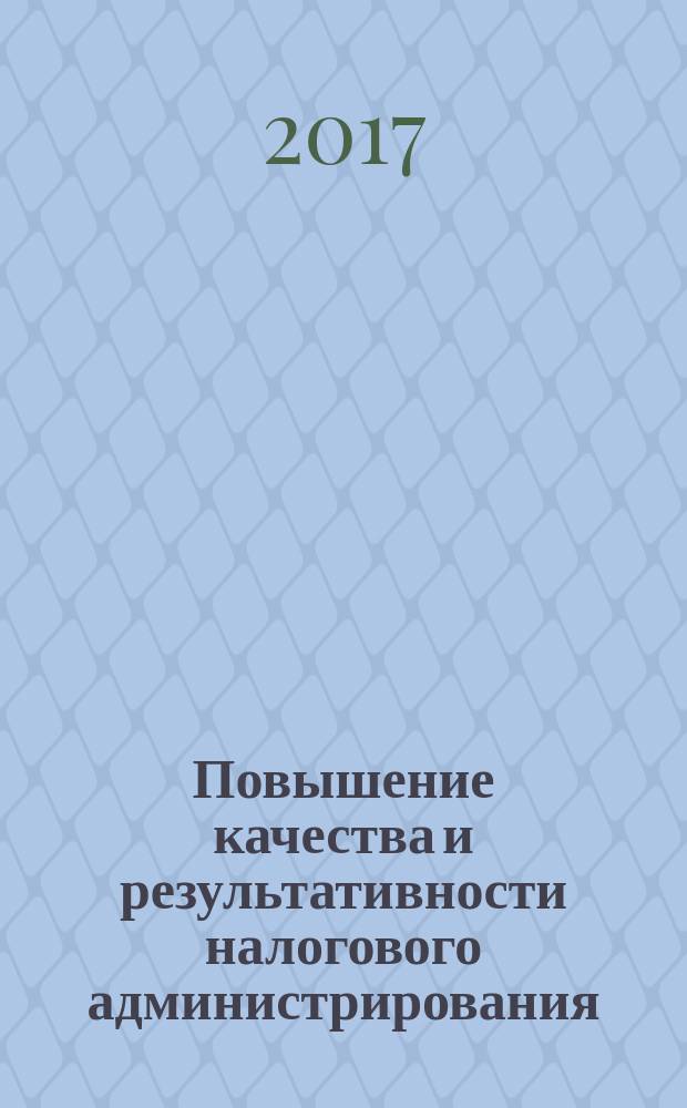 Повышение качества и результативности налогового администрирования: вопросы теории и практики : монография
