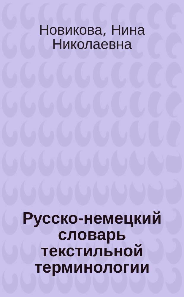 Русско-немецкий словарь текстильной терминологии : учебное пособие для подготовки бакалавров, магистров и аспирантов всех направлений подготовки