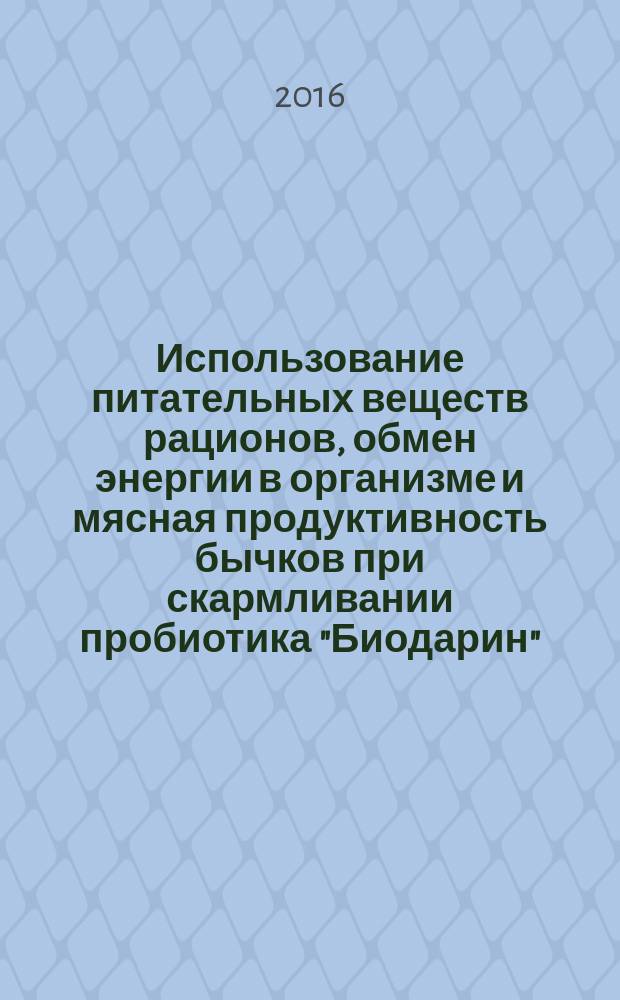 Использование питательных веществ рационов, обмен энергии в организме и мясная продуктивность бычков при скармливании пробиотика "Биодарин" : автореферат дис. на соиск. уч. степ. кандидата биологических наук : специальность 06.02.08 <Кормопроизводство, кормление сельскохозяйственных животных и технология кормов>