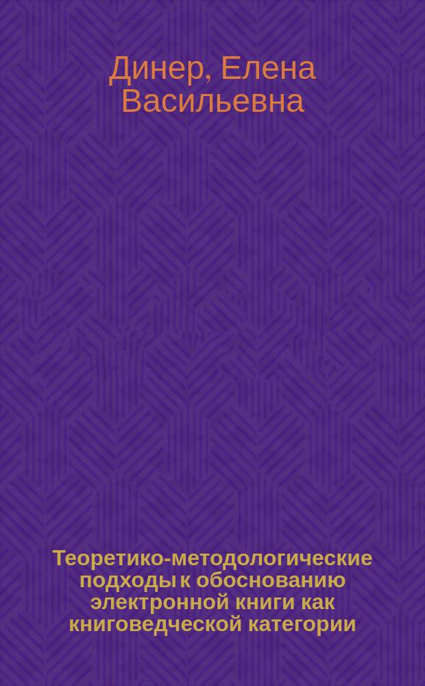 Теоретико-методологические подходы к обоснованию электронной книги как книговедческой категории : автореферат дис. на соиск. уч. степ. доктора педагогических наук : специальность 05.25.03 <Библиотековедение, библиографоведение и книговедение>