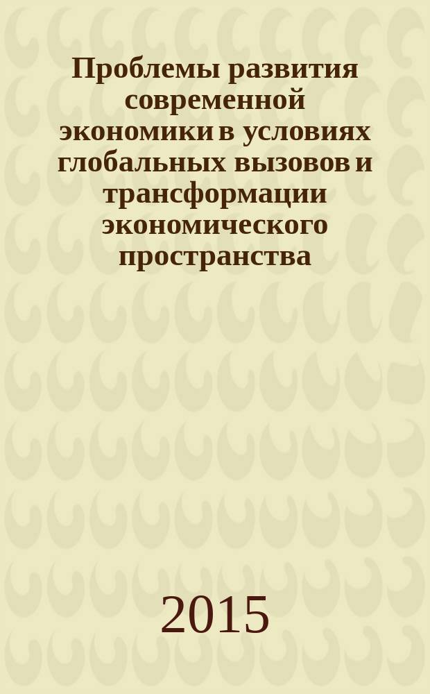 Проблемы развития современной экономики в условиях глобальных вызовов и трансформации экономического пространства : материалы международной научно-практической конференции студентов, аспирантов и молодых ученых, 11-12 марта 2015 г. посвящается 25-летию экономического факультета ДГАУ [в 4 т. Т. 1