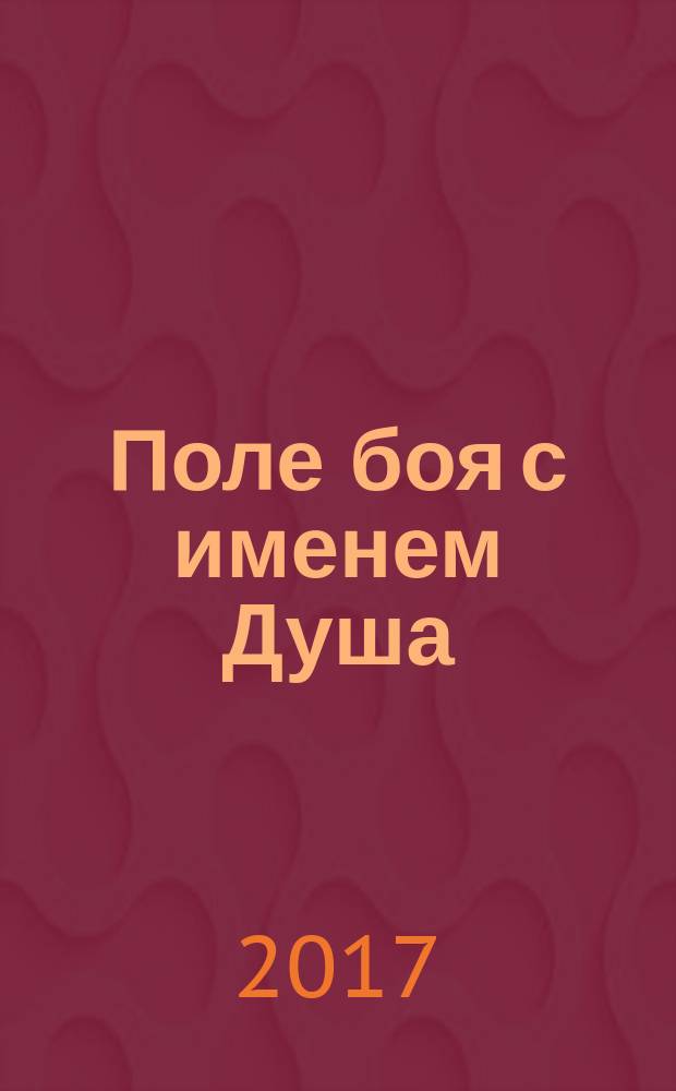 Поле боя с именем Душа : стихи