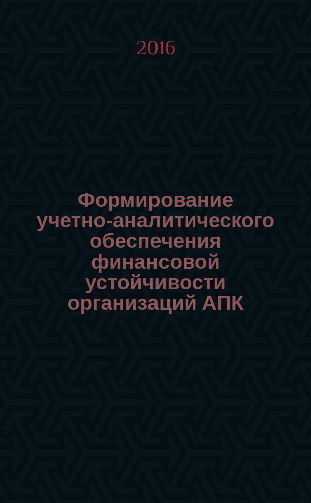 Формирование учетно-аналитического обеспечения финансовой устойчивости организаций АПК : монография