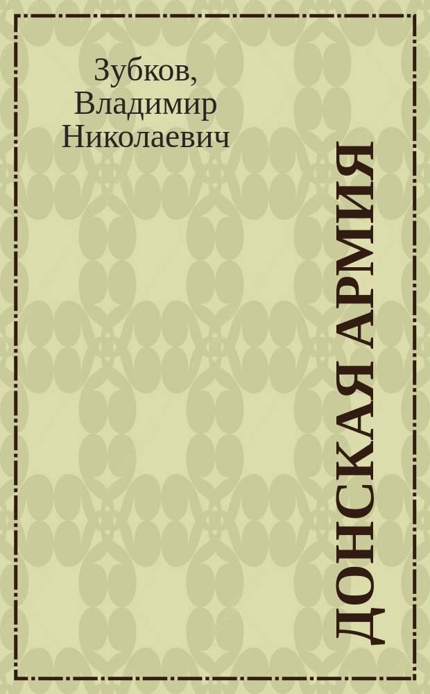 Донская армия : организационная структура и командный состав, 1917-1920 гг. приложение-справочник к монографии "Г.Г. Матишов. Донские казаки: от опоры самодержавия до жертв большивизма (XVIII-XX вв.). Заметки на полях истории". Вып. 3, ч. 2 : Полки, дивизионы, батальоны, отдельные сотни и батареи "Мобилизованной армии"