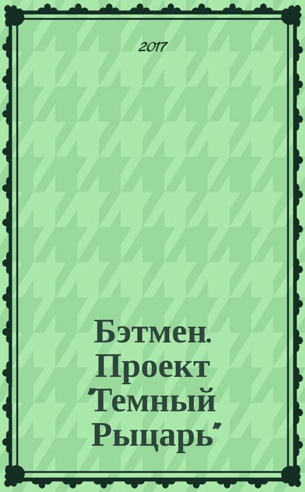 Бэтмен. Проект "Темный Рыцарь" : человек-летучая мышь: городской миф или реальность? : художественная реконструкция : графический роман