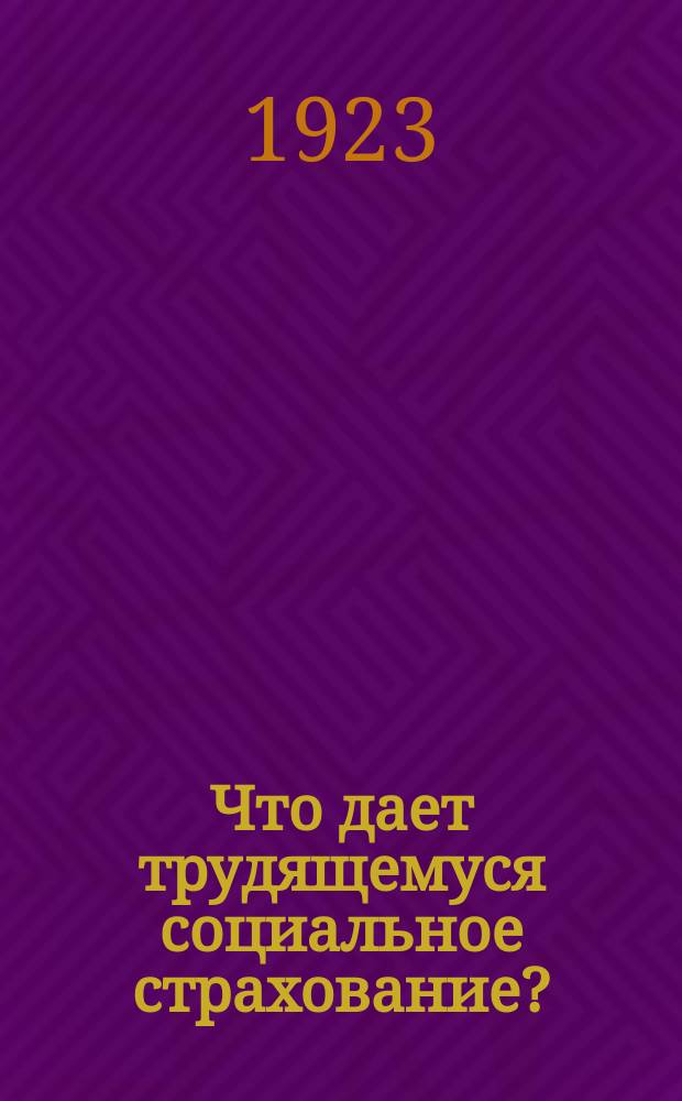 Что дает трудящемуся социальное страхование? : листовка