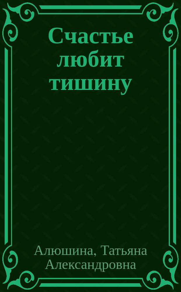 Счастье любит тишину : роман
