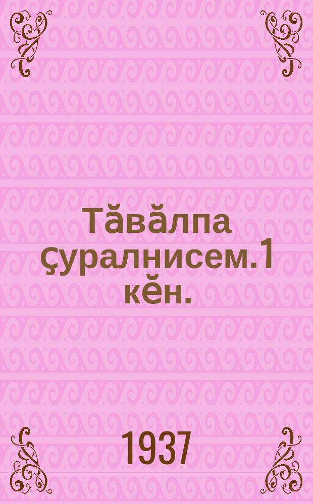 Тӑвӑлпа ҫуралнисем. 1 кӗн.