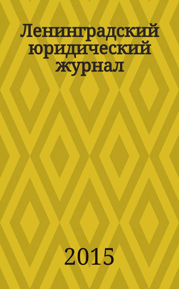 Ленинградский юридический журнал : научно-теоретический и информационно-практический межрегиональный журнал. 2015, № 4 (42)