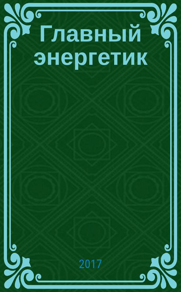 Главный энергетик : Произв.-техн. журн. 2017, № 4 (167)