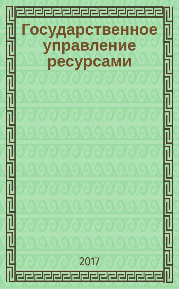Государственное управление ресурсами : ежемесячный иллюстрированный общественно-политический журнал Министерства природных ресурсов Российской Федерации. 2017, № 1/2 (123/124)