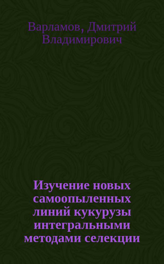 Изучение новых самоопыленных линий кукурузы интегральными методами селекции : автореферат дис. на соиск. уч. степ. кандидата сельскохозяйственных наук : специальность 06.01.05 <Селекция и семеноводство сельскохозяйственных растений>