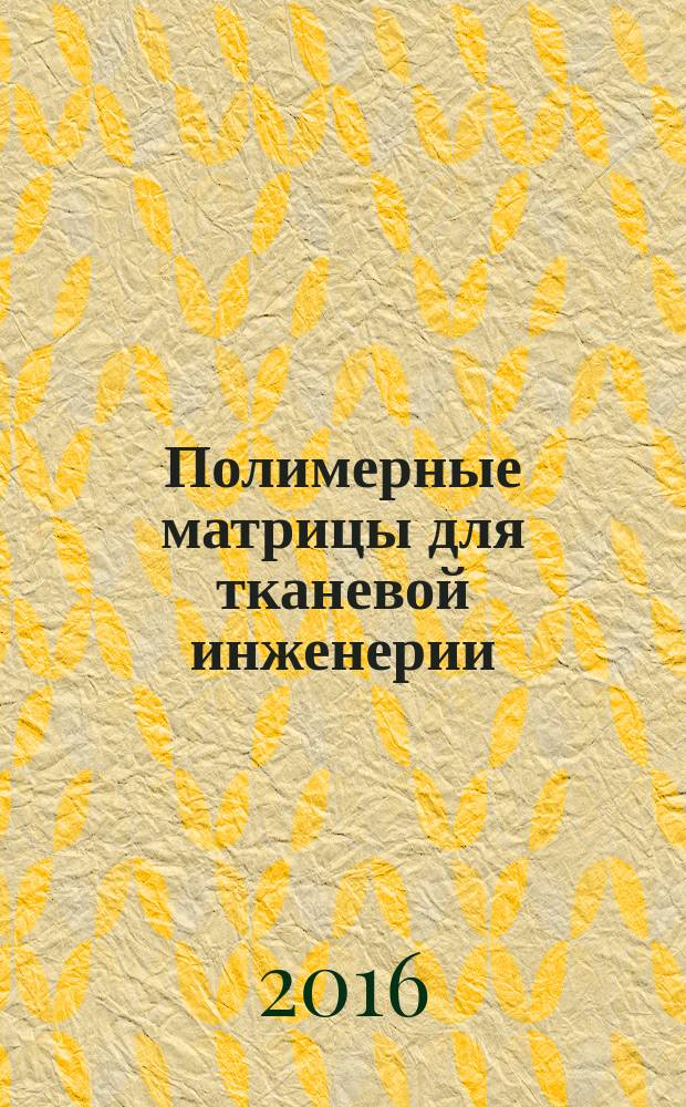Полимерные матрицы для тканевой инженерии : монография