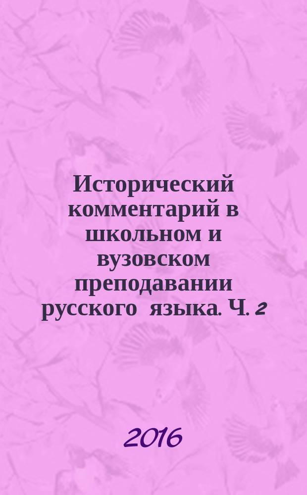 Исторический комментарий в школьном и вузовском преподавании русского языка. Ч. 2 : Морфология