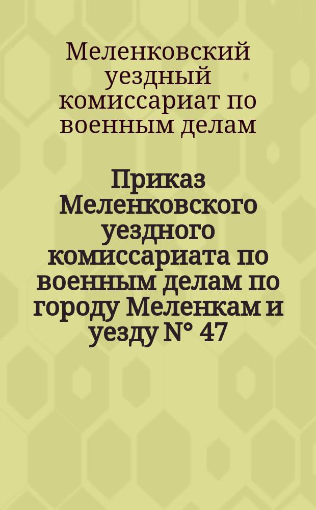 Приказ Меленковского уездного комиссариата по военным делам по городу Меленкам и уезду N° 47, 16 февр. 1920 г., г. Меленки, Владимир. губ. : о борьбе с дезертирством : листовка
