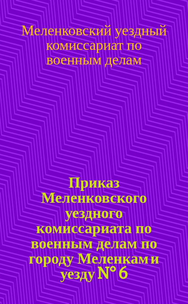 Приказ Меленковского уездного комиссариата по военным делам по городу Меленкам и уезду N° 6, 18 февр. 1920 г., г. Меленки, Владимир. губ. : о регистрации лошадей : листовка