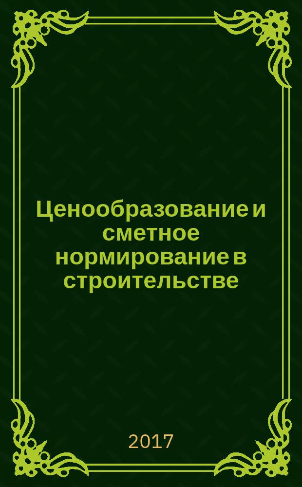 Ценообразование и сметное нормирование в строительстве : Ежемес. Всерос. информ.-аналит. журн. 2017, № 4 (420)
